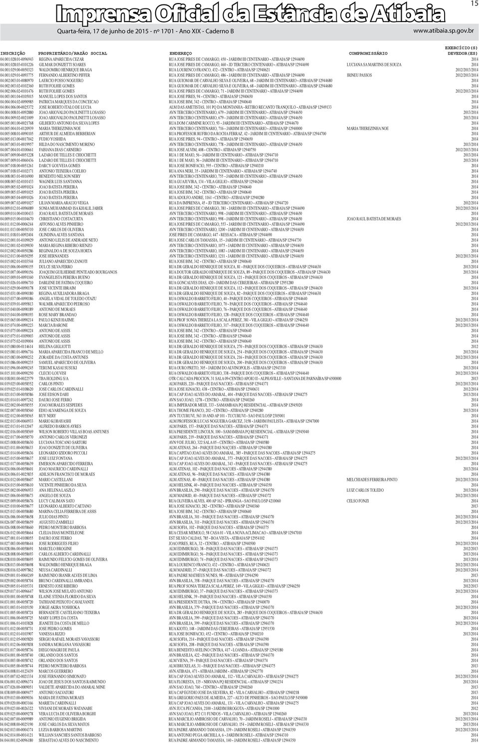 002.003.01-0080970 LAERCIO POSSO NOGUERO RUA GUIOMAR DE CARVALHO SILVA E OLIVEIRA, 68 - JARDIM III CENTENARIO - ATIBAIA/SP 12944680 2014 04.002.003.02-0102360 RUTH FOLHIE GOMES RUA GUIOMAR DE CARVALHO SILVA E OLIVEIRA, 68 - JARDIM III CENTENARIO - ATIBAIA/SP 12944680 2014 04.