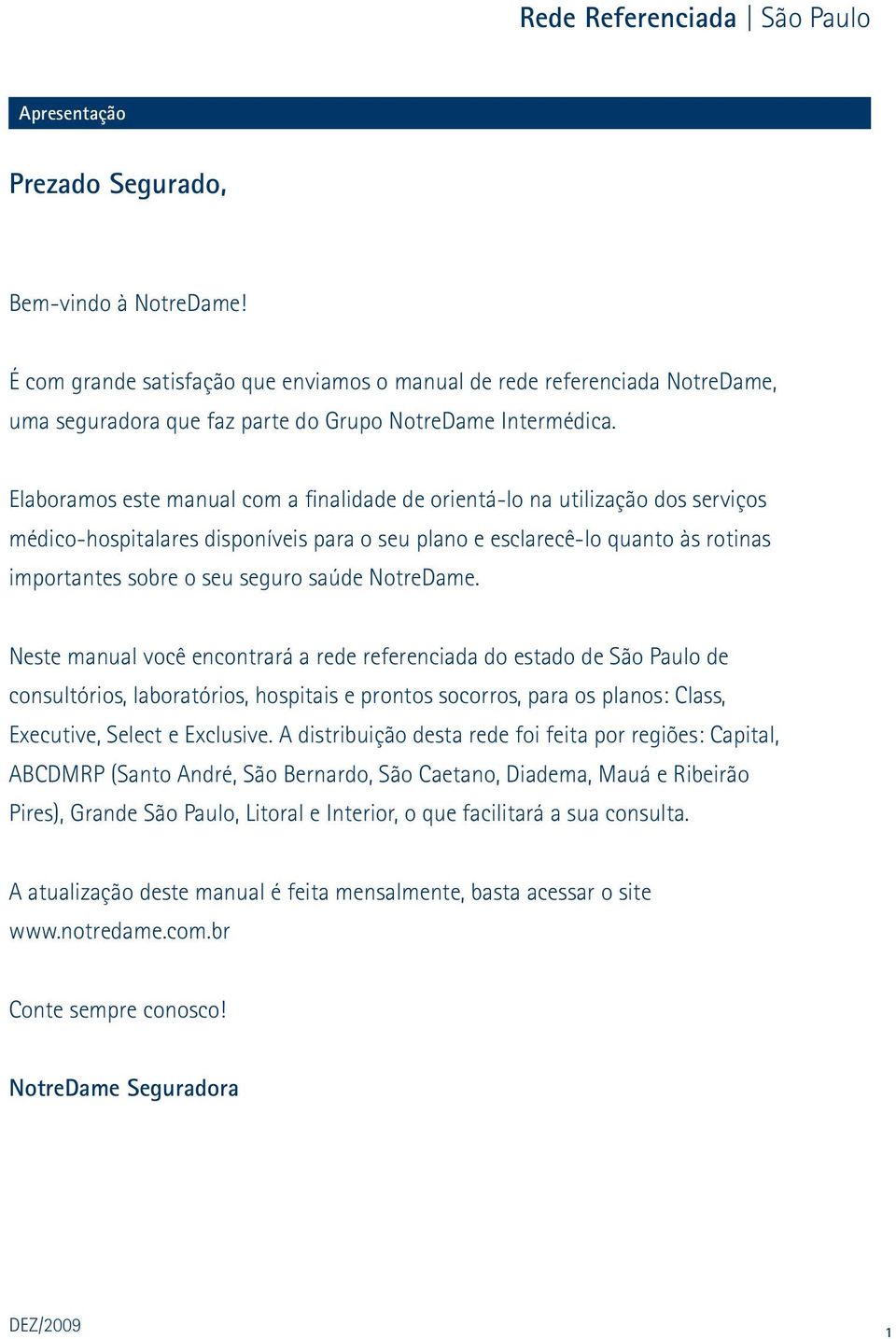 NotreDame. Neste manual você encontrará a rede referenciada do estado de São Paulo de consultórios, laboratórios, hospitais e prontos socorros, para os planos: Class, Executive, Select e Exclusive.