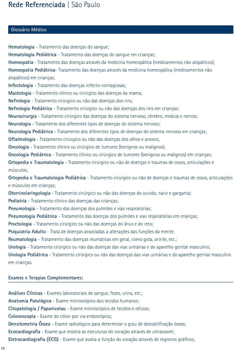 doenças infecto-contagiosas; Mastologia - Tratamento clínico ou cirúrgico das doenças da mama; Nefrologia - Tratamento cirúrgico ou não das doenças dos rins; Nefrologia Pediátrica - Tratamento