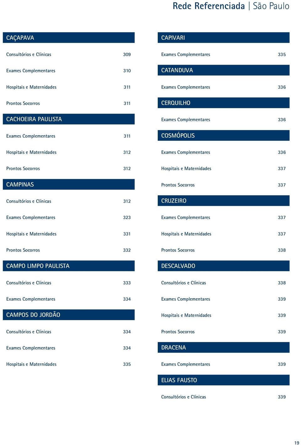 Consultórios e Clínicas 312 Prontos Socorros 337 Cruzeiro Exames Complementares 323 Exames Complementares 337 Hospitais e Maternidades 331 Hospitais e Maternidades 337 Prontos Socorros 332 Campo