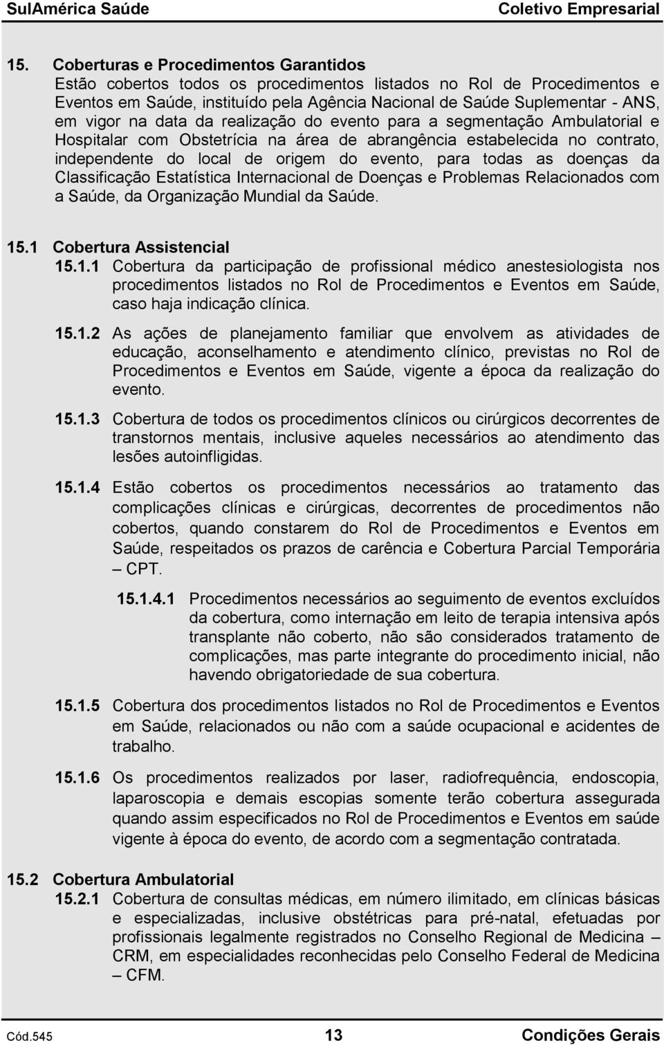 todas as doenças da Classificação Estatística Internacional de Doenças e Problemas Relacionados com a Saúde, da Organização Mundial da Saúde. 15