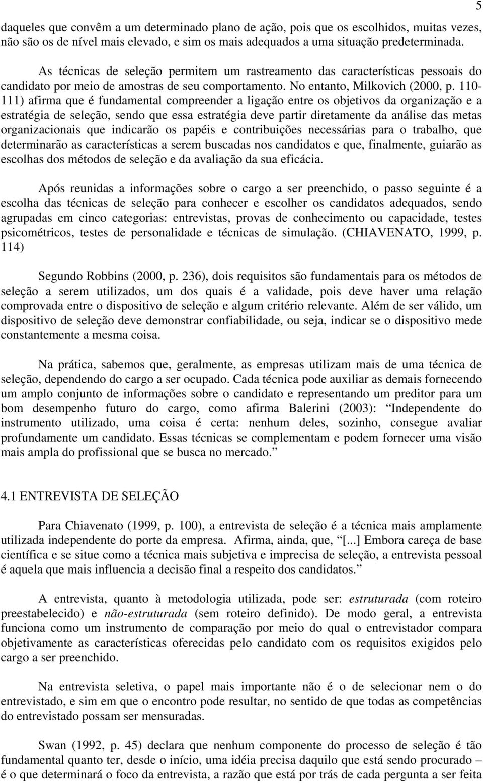 110-111) afirma que é fundamental compreender a ligação entre os objetivos da organização e a estratégia de seleção, sendo que essa estratégia deve partir diretamente da análise das metas