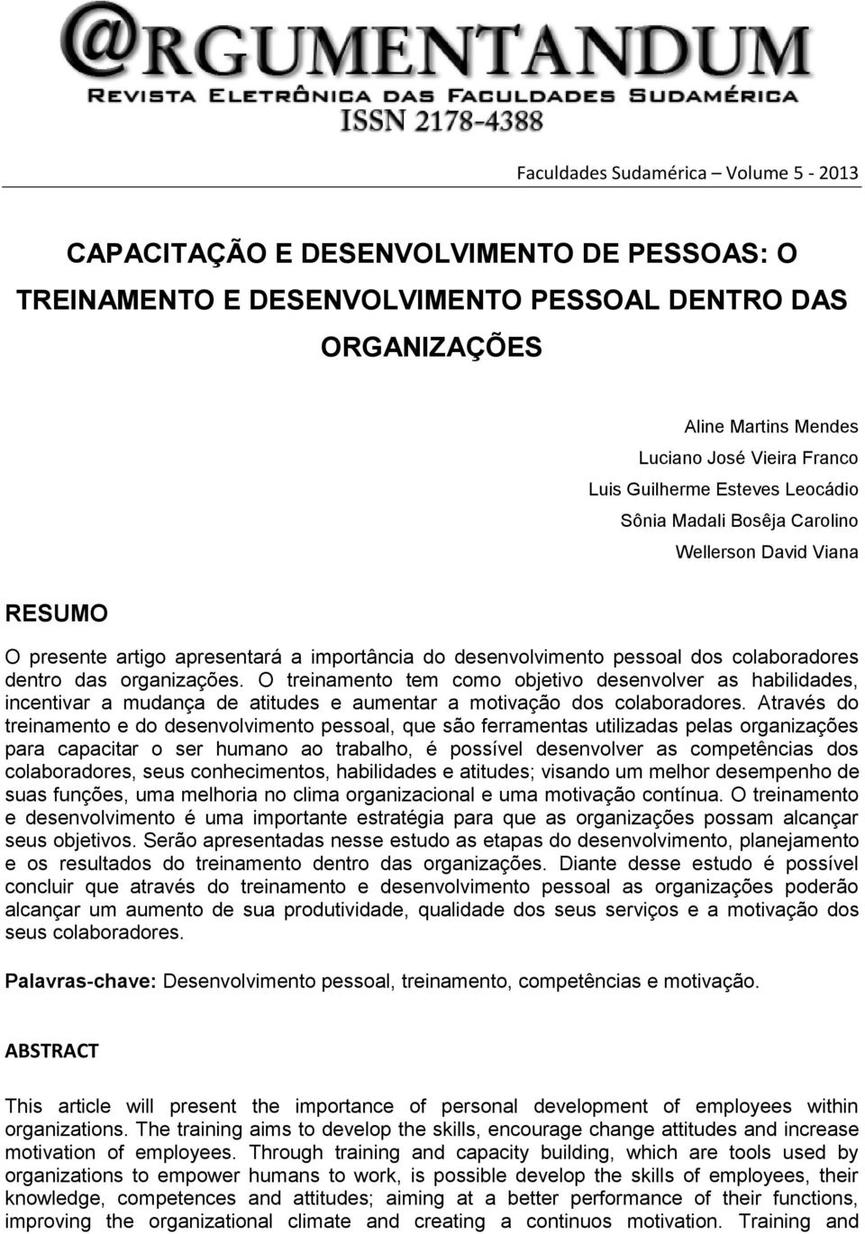 O treinamento tem como objetivo desenvolver as habilidades, incentivar a mudança de atitudes e aumentar a motivação dos colaboradores.