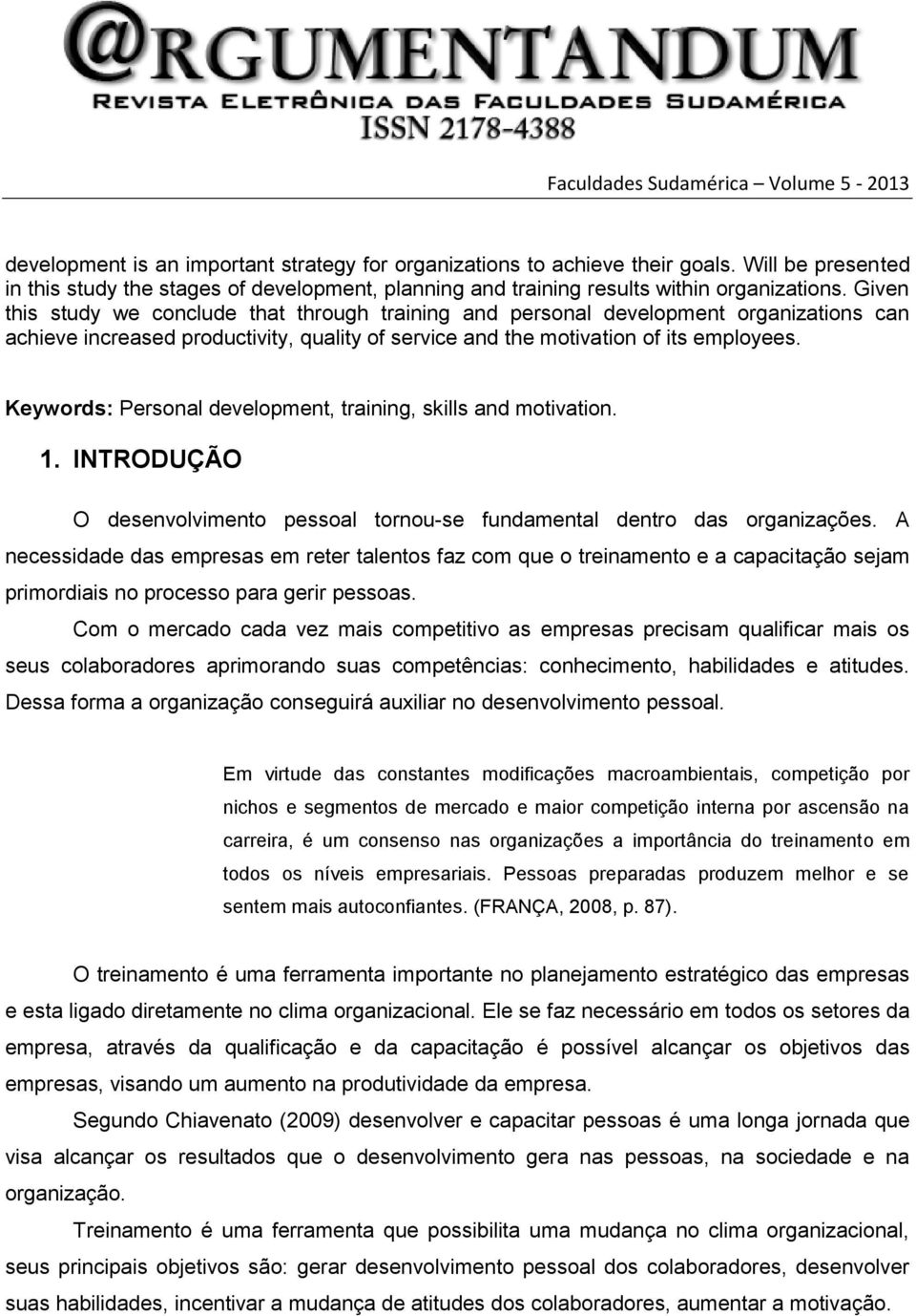 Keywords: Personal development, training, skills and motivation. 1. INTRODUÇÃO O desenvolvimento pessoal tornou-se fundamental dentro das organizações.