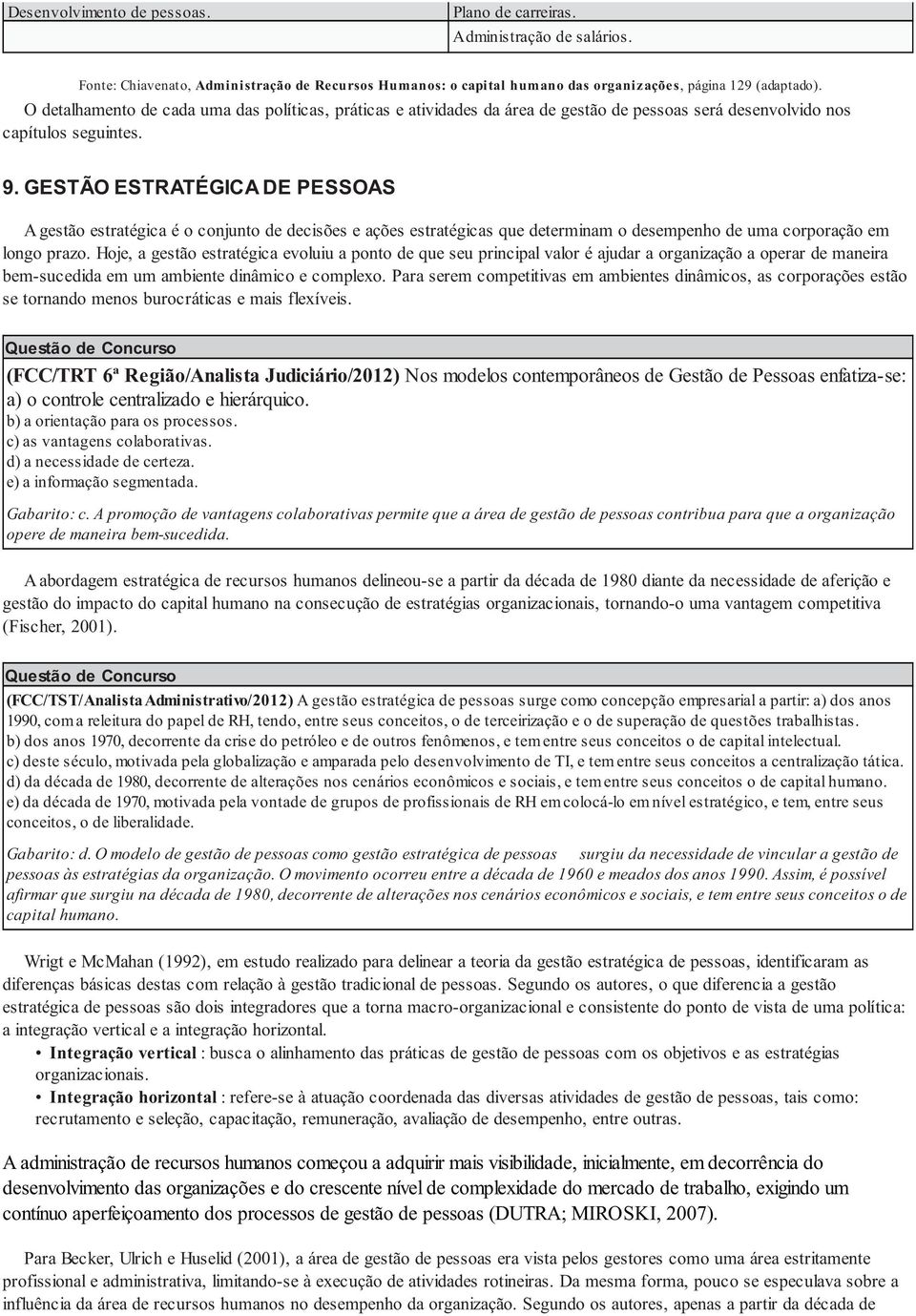 GESTÃO ESTRATÉGICA DE PESSOAS A gestão estratégica é o conjunto de decisões e ações estratégicas que determinam o desempenho de uma corporação em longo prazo.