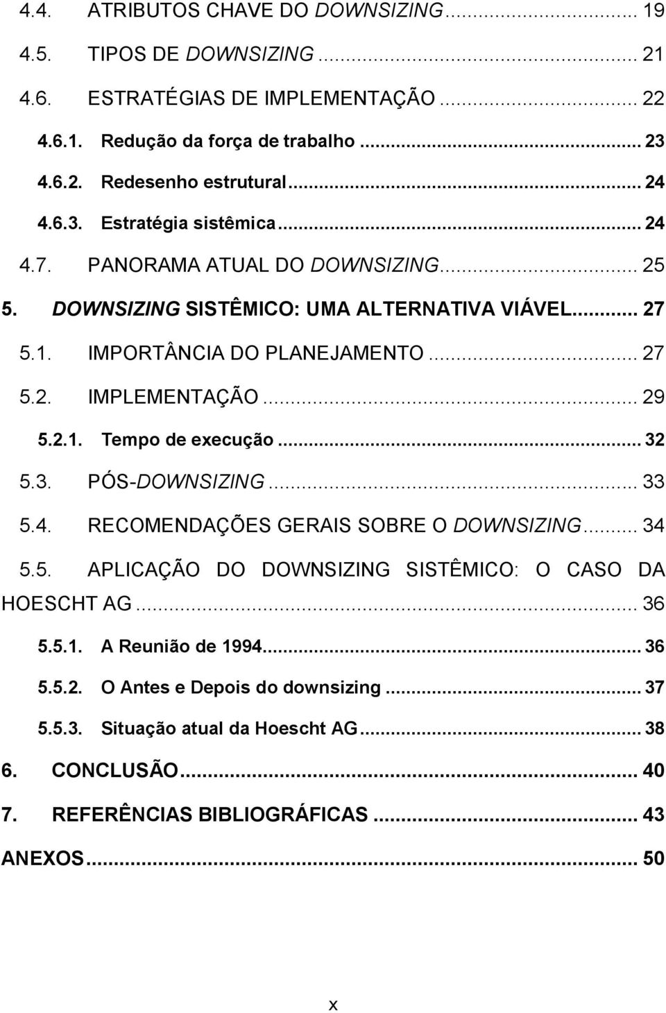 .. 29 5.2.1. Tempo de execução... 32 5.3. PÓS-DOWNSIZING... 33 5.4. RECOMENDAÇÕES GERAIS SOBRE O DOWNSIZING... 34 5.5. APLICAÇÃO DO DOWNSIZING SISTÊMICO: O CASO DA HOESCHT AG... 36 5.5.1. A Reunião de 1994.