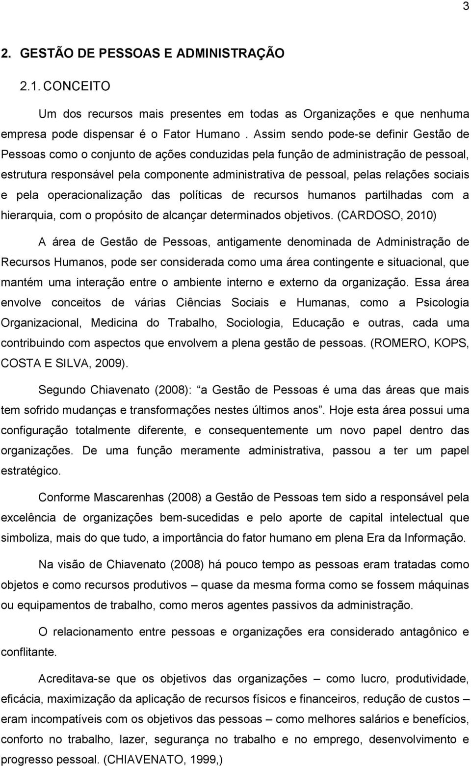 relações sociais e pela operacionalização das políticas de recursos humanos partilhadas com a hierarquia, com o propósito de alcançar determinados objetivos.