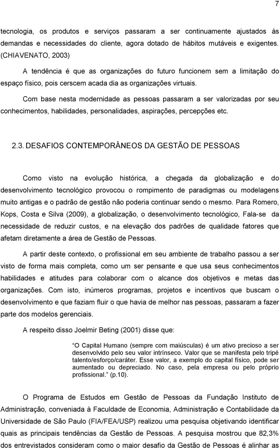 Com base nesta modernidade as pessoas passaram a ser valorizadas por seu conhecimentos, habilidades, personalidades, aspirações, percepções etc. 2.3.