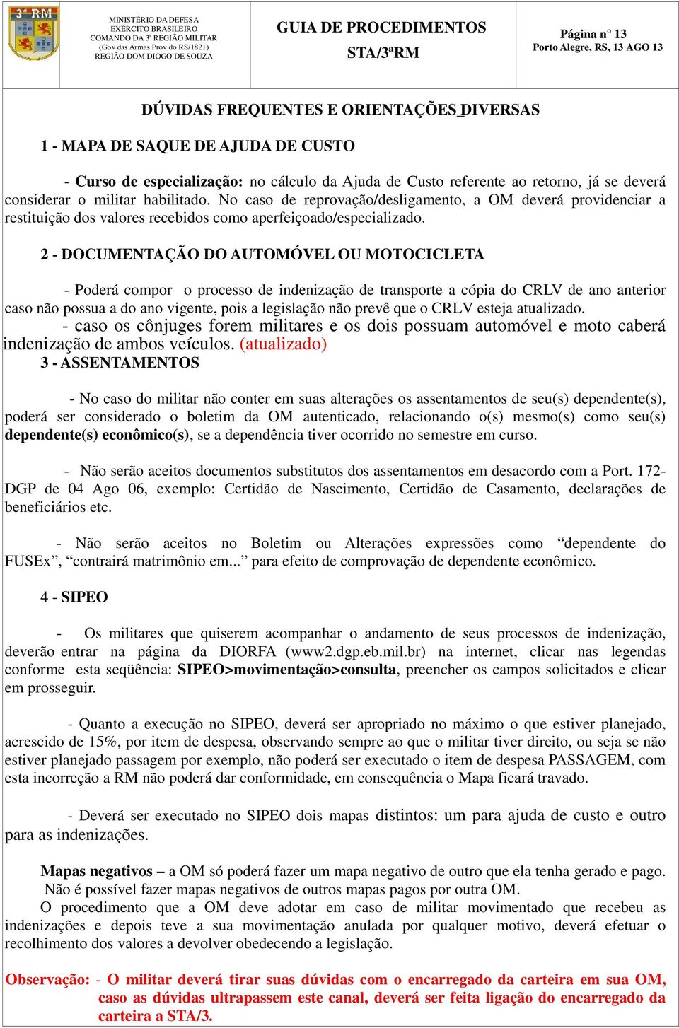 2 - DOCUMENTAÇÃO DO AUTOMÓVEL OU MOTOCICLETA - Poderá compor o processo de indenização de transporte a cópia do CRLV de ano anterior caso não possua a do ano vigente, pois a legislação não prevê que