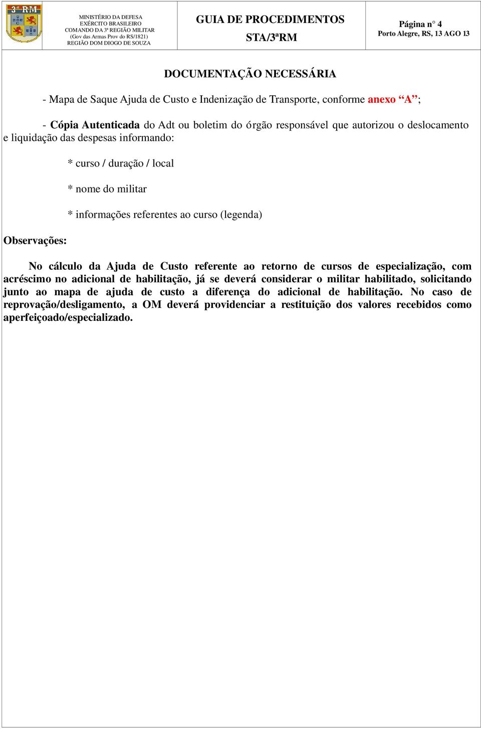 Ajuda de Custo referente ao retorno de cursos de especialização, com acréscimo no adicional de habilitação, já se deverá considerar o militar habilitado, solicitando junto ao mapa