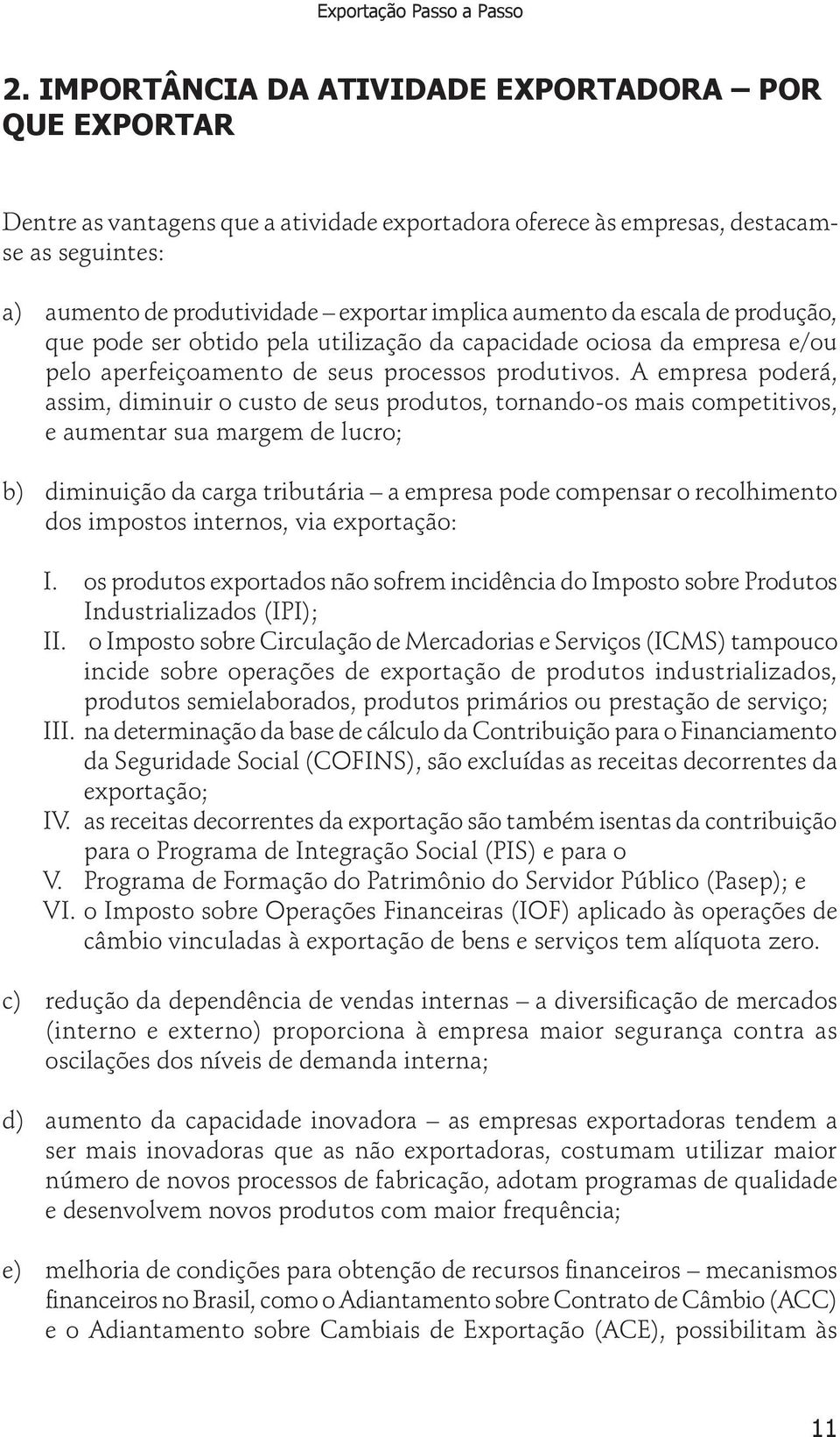 A empresa poderá, assim, diminuir o custo de seus produtos, tornando-os mais competitivos, e aumentar sua margem de lucro; b) diminuição da carga tributária a empresa pode compensar o recolhimento