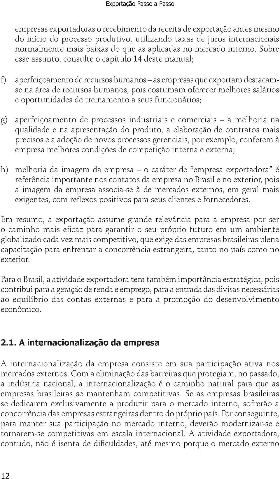 Sobre esse assunto, consulte o capítulo 14 deste manual; f) aperfeiçoamento de recursos humanos as empresas que exportam destacamse na área de recursos humanos, pois costumam oferecer melhores