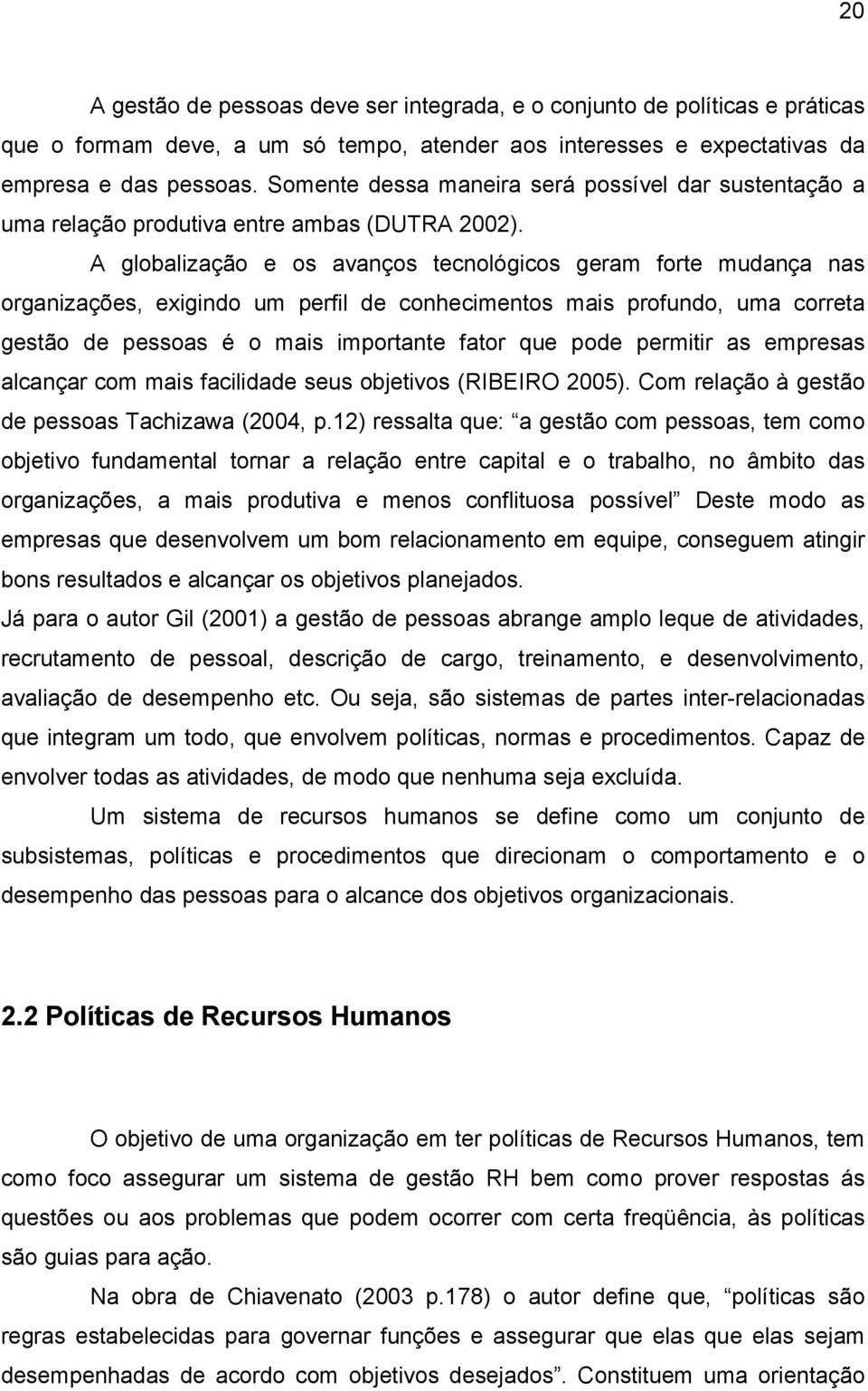 A globalização e os avanços tecnológicos geram forte mudança nas organizações, exigindo um perfil de conhecimentos mais profundo, uma correta gestão de pessoas é o mais importante fator que pode