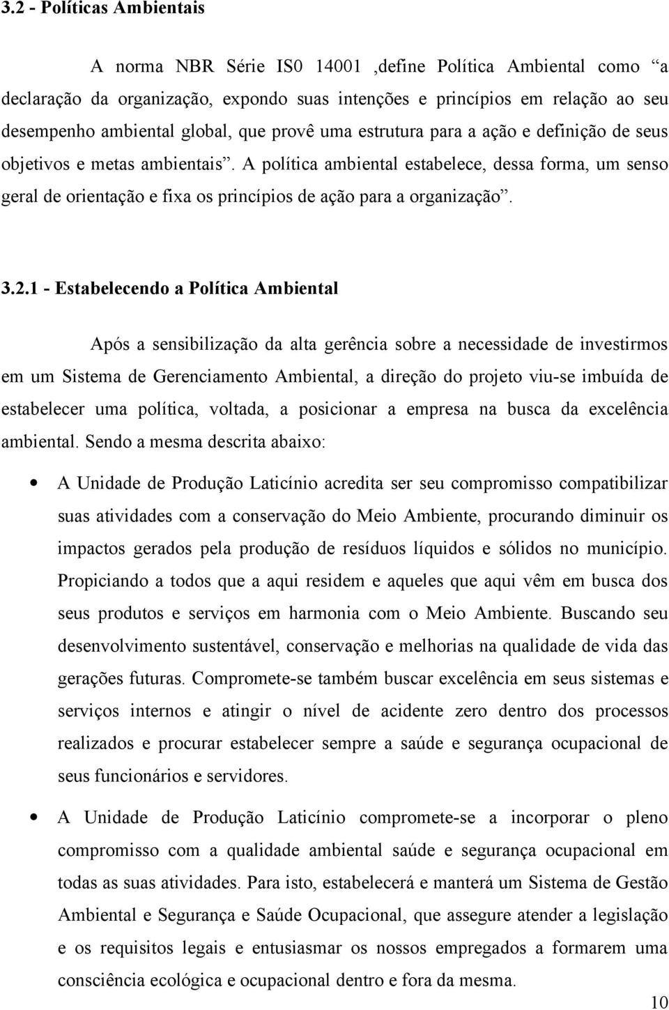 A política ambiental estabelece, dessa forma, um senso geral de orientação e fixa os princípios de ação para a organização. 3.2.