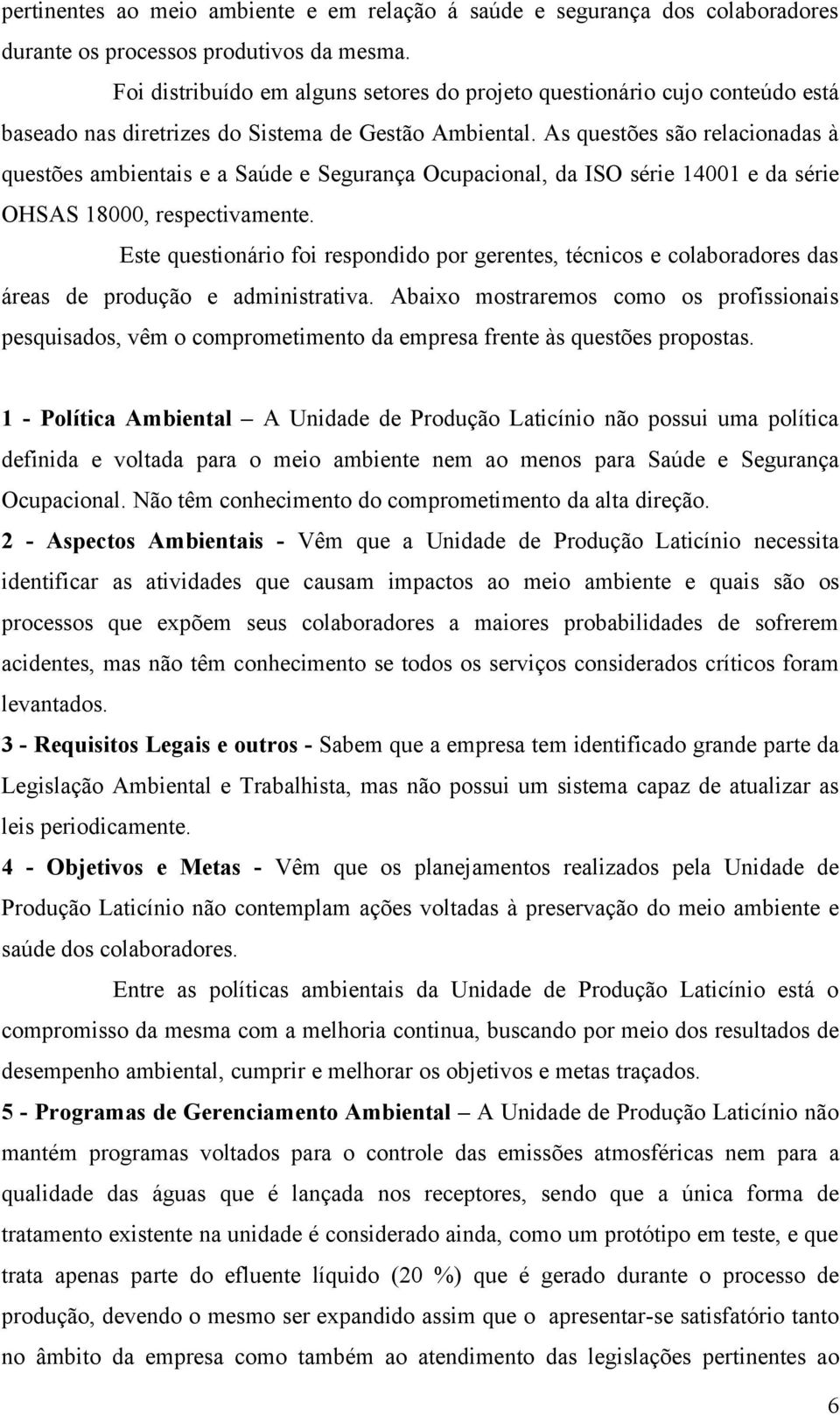 As questões são relacionadas à questões ambientais e a Saúde e Segurança Ocupacional, da ISO série 14001 e da série OHSAS 18000, respectivamente.