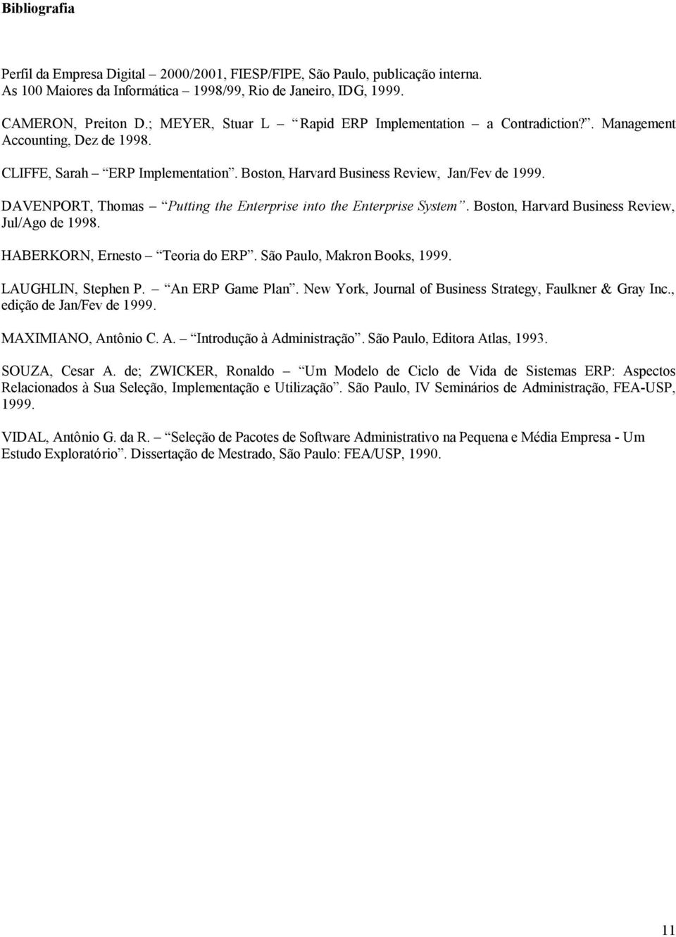 DAVENPORT, Thomas Putting the Enterprise into the Enterprise System. Boston, Harvard Business Review, Jul/Ago de 1998. HABERKORN, Ernesto Teoria do ERP. São Paulo, Makron Books, 1999.