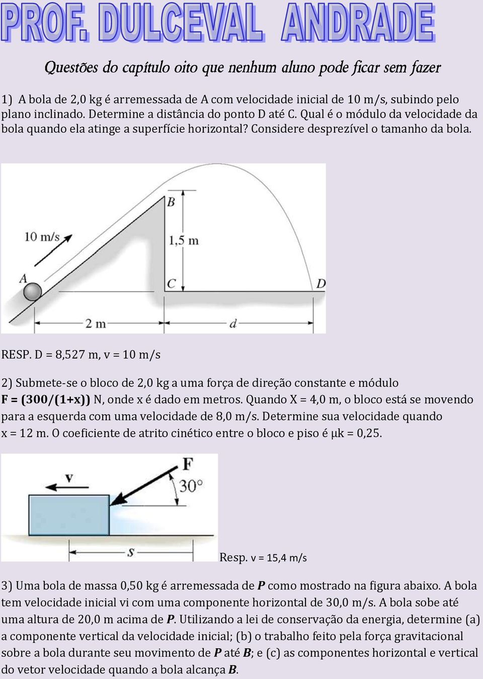 D = 8,527 m, v = 10 m/s 2) Submete-se o bloco de 2,0 kg a uma força de direção constante e módulo F = (300/(1+x)) N, onde x é dado em metros.