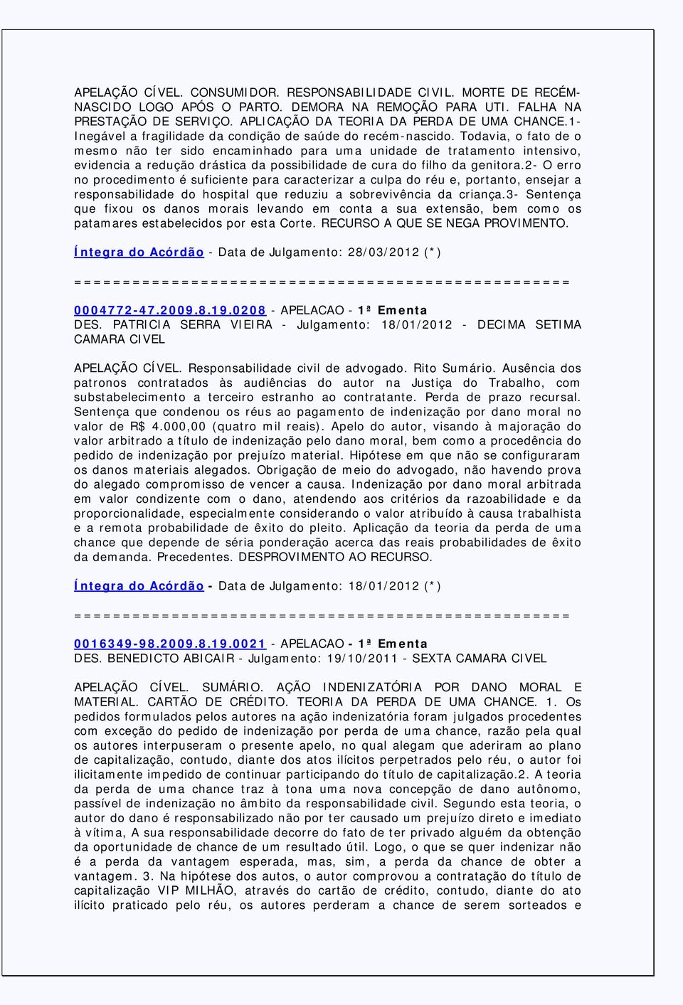 Todavia, o fato de o mesmo não ter sido encaminhado para uma unidade de tratamento intensivo, evidencia a redução drástica da possibilidade de cura do filho da genitora.