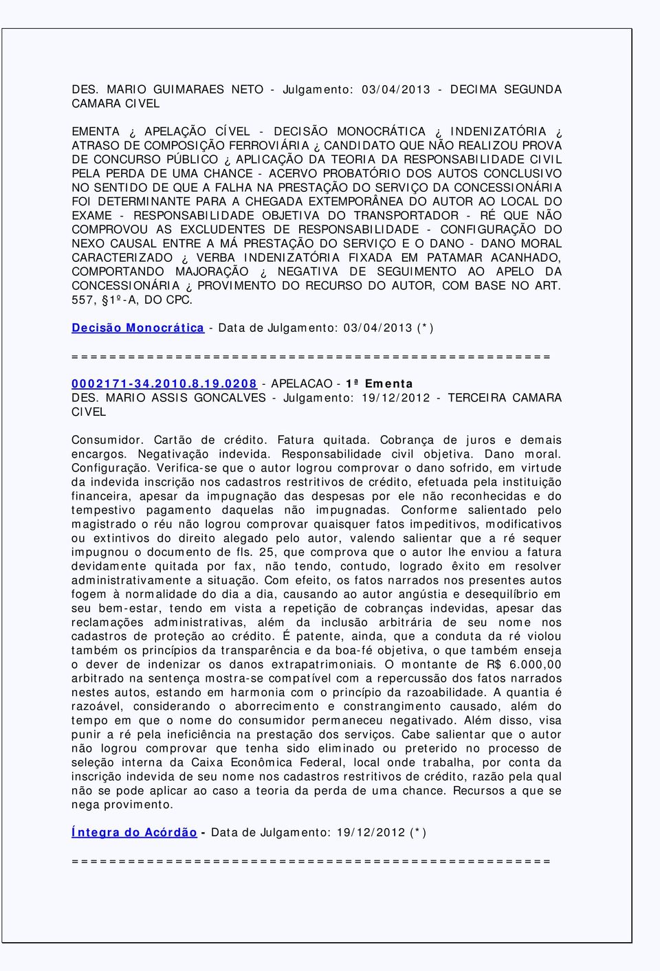 FOI DETERMINANTE PARA A CHEGADA EXTEMPORÂNEA DO AUTOR AO LOCAL DO EXAME - RESPONSABILIDADE OBJETIVA DO TRANSPORTADOR - RÉ QUE NÃO COMPROVOU AS EXCLUDENTES DE RESPONSABILIDADE - CONFIGURAÇÃO DO NEXO