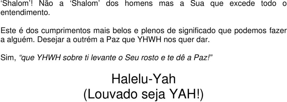 fazer a alguém. Desejar a outrém a Paz que YHWH nos quer dar.