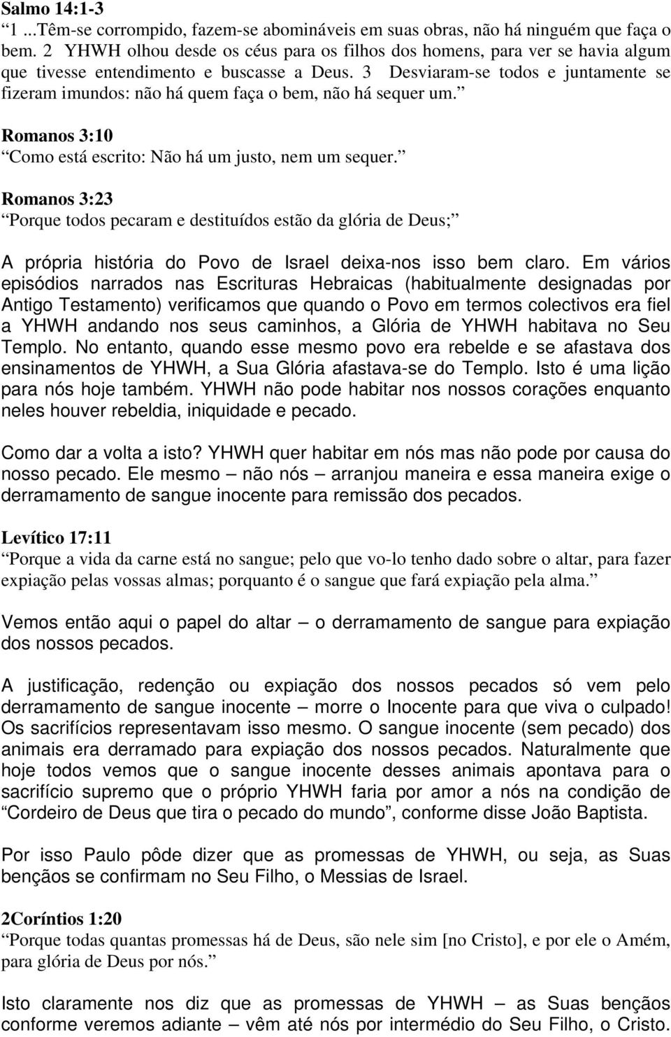 3 Desviaram-se todos e juntamente se fizeram imundos: não há quem faça o bem, não há sequer um. Romanos 3:10 Como está escrito: Não há um justo, nem um sequer.