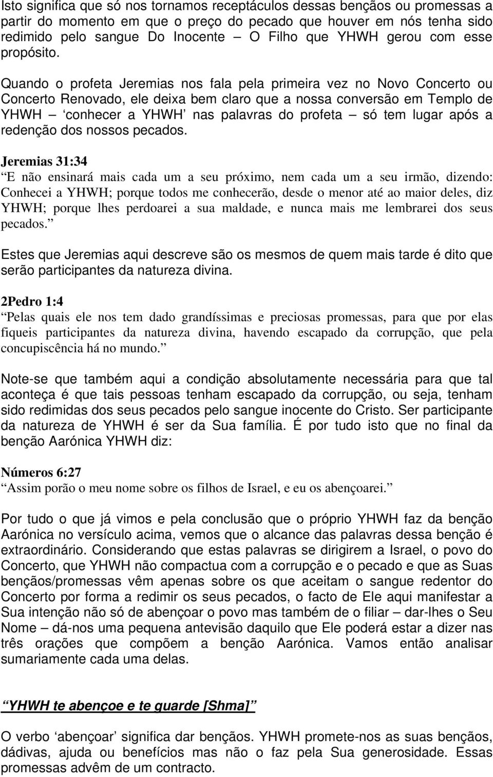 Quando o profeta Jeremias nos fala pela primeira vez no Novo Concerto ou Concerto Renovado, ele deixa bem claro que a nossa conversão em Templo de YHWH conhecer a YHWH nas palavras do profeta só tem