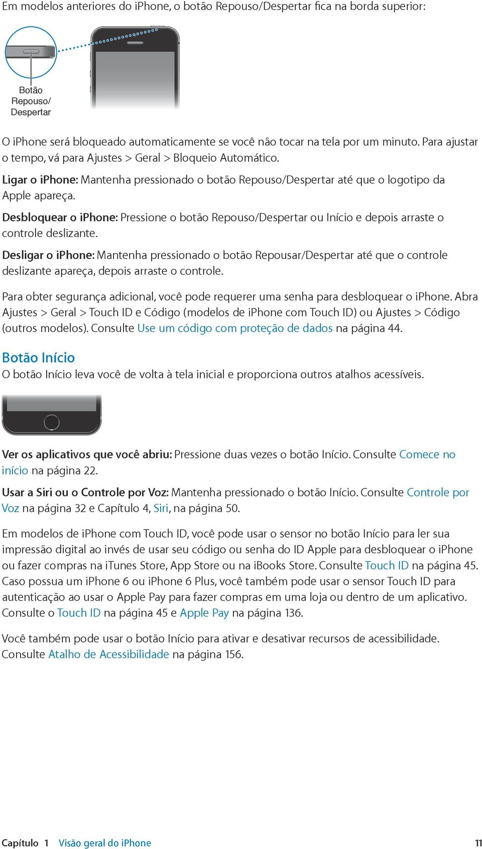 Desbloquear o iphone: Pressione o botão Repouso/Despertar ou Início e depois arraste o controle deslizante.