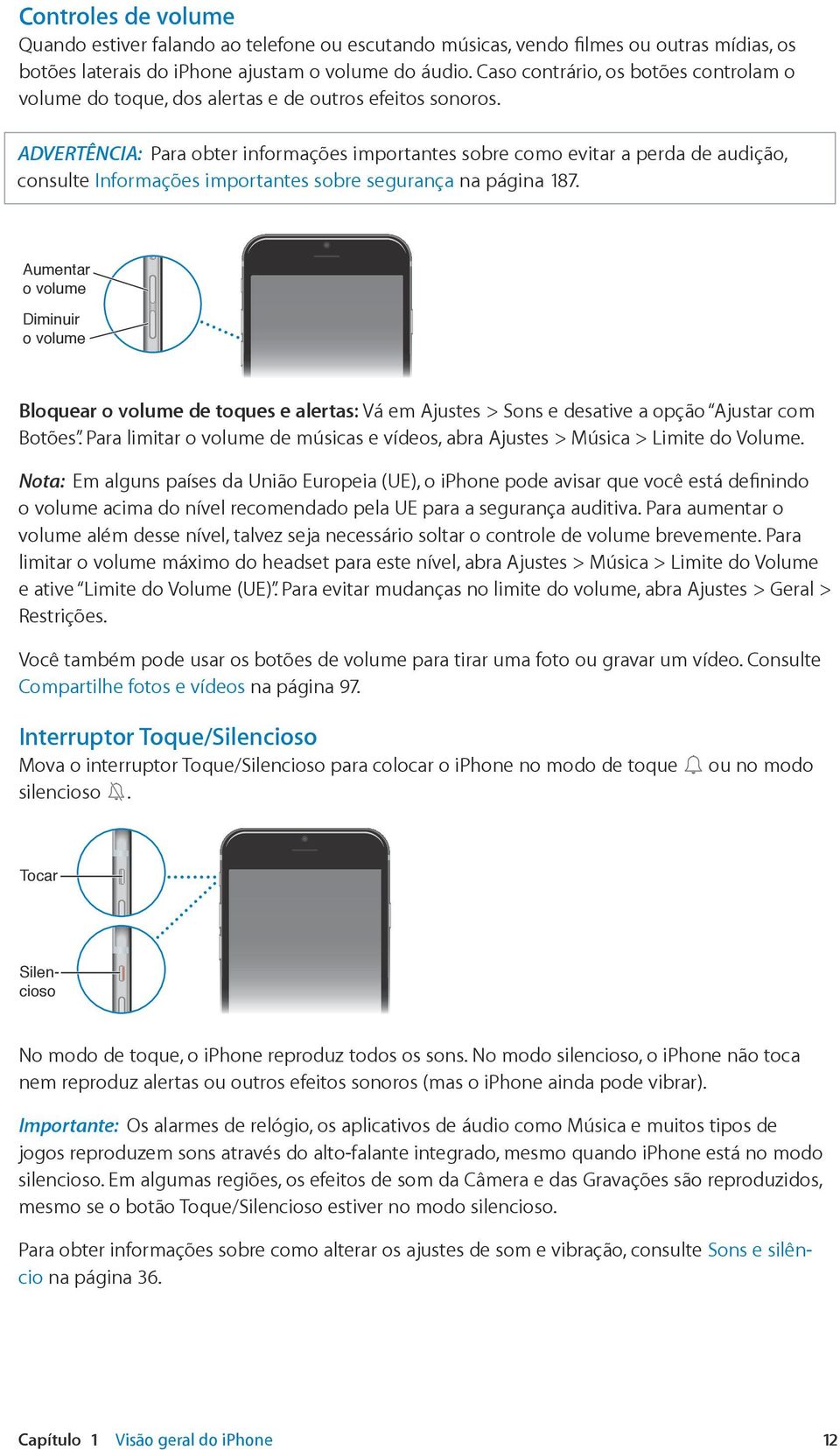 ADVERTÊNCIA: Para obter informações importantes sobre como evitar a perda de audição, consulte Informações importantes sobre segurança na página 187.