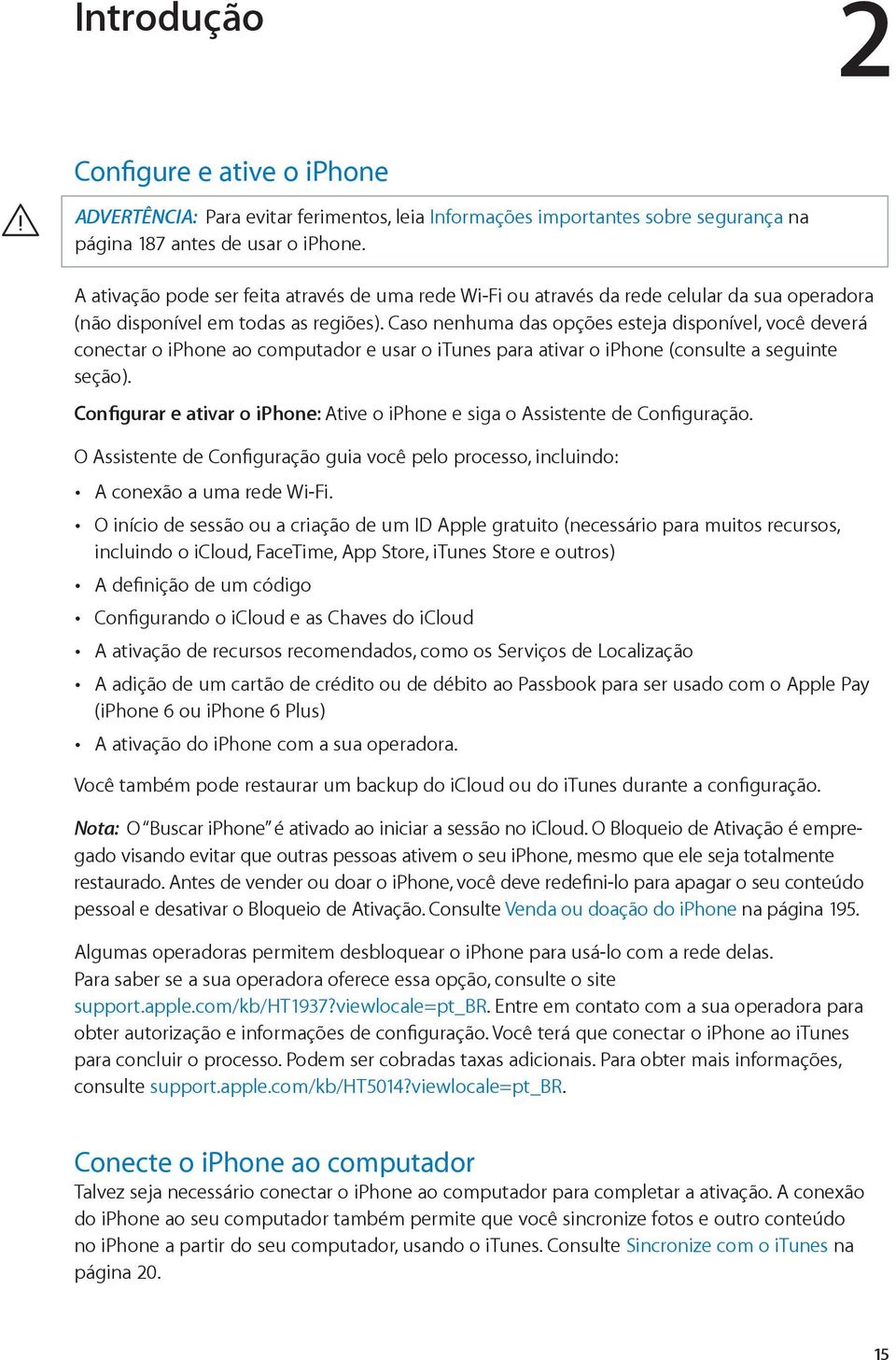 Caso nenhuma das opções esteja disponível, você deverá conectar o iphone ao computador e usar o itunes para ativar o iphone (consulte a seguinte seção).