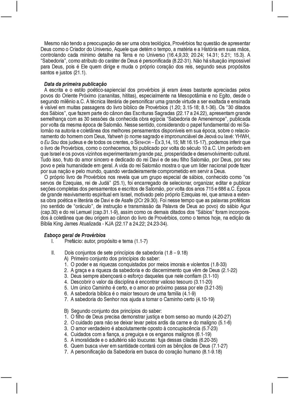 Não há situação impossível para Deus, pois é Ele quem dirige e muda o próprio coração dos reis, segundo seus propósitos santos e justos (21.1).