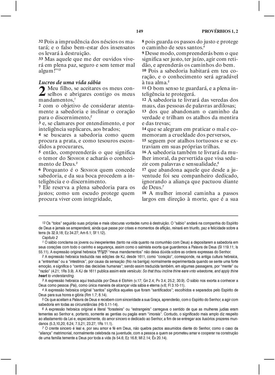 13 Lucros de uma vida sábia Meu filho, se aceitares os meus conselhos e abrigares contigo os meus 2 mandamentos, 1 2 com o objetivo de considerar atentamente a sabedoria e inclinar o coração para o