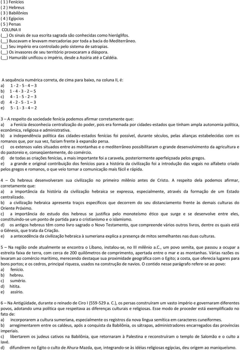 ( ) Hamurábi unificou o império, desde a Assíria até a Caldéia.