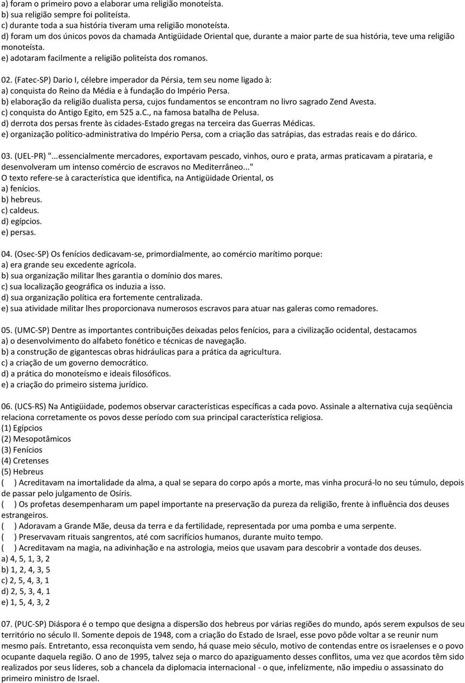 (Fatec-SP) Dario I, célebre imperador da Pérsia, tem seu nome ligado à: a) conquista do Reino da Média e à fundação do Império Persa.