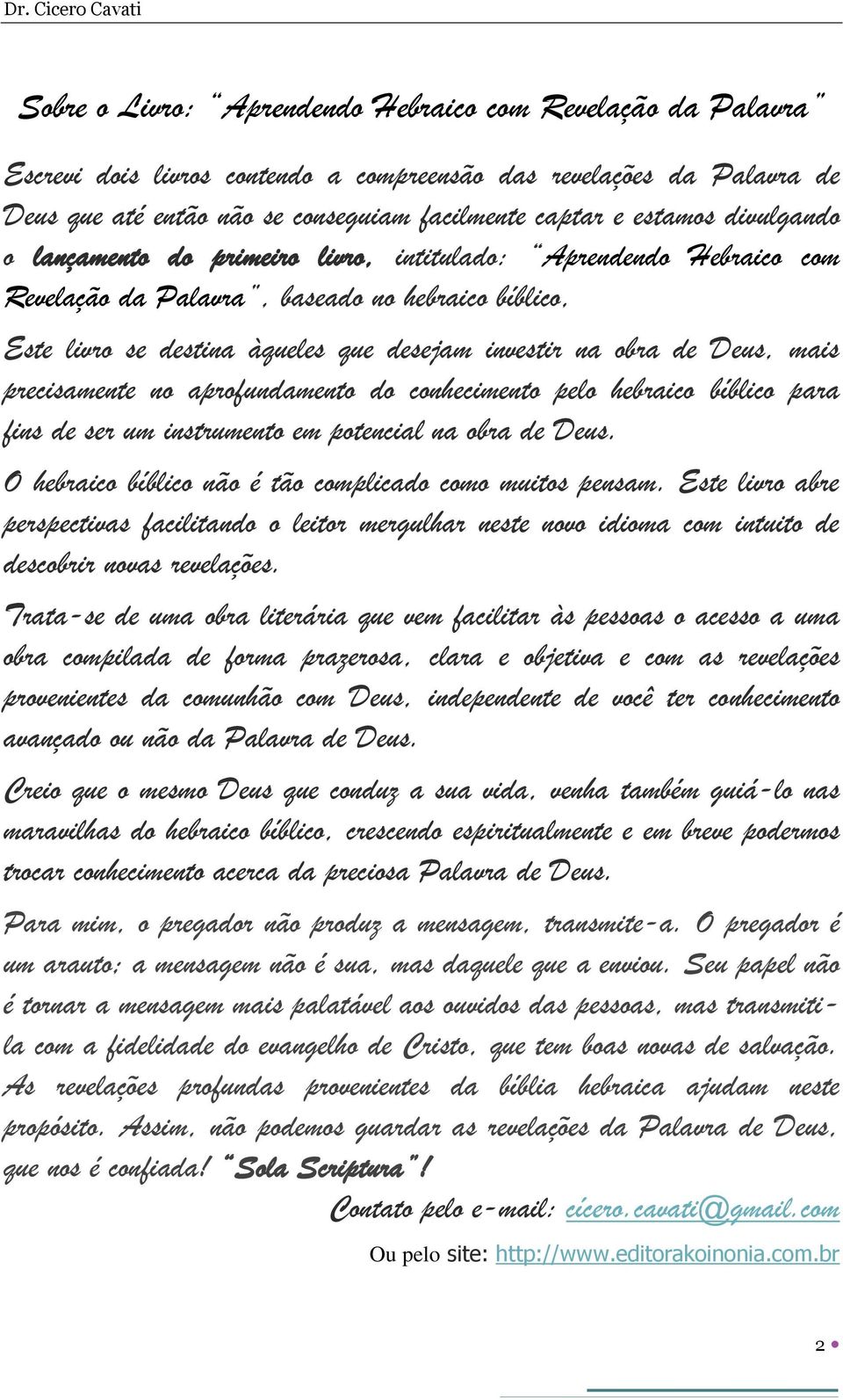 mais precisamente no aprofundamento do conhecimento pelo hebraico bíblico para fins de ser um instrumento em potencial na obra de Deus. O hebraico bíblico não é tão complicado como muitos pensam.