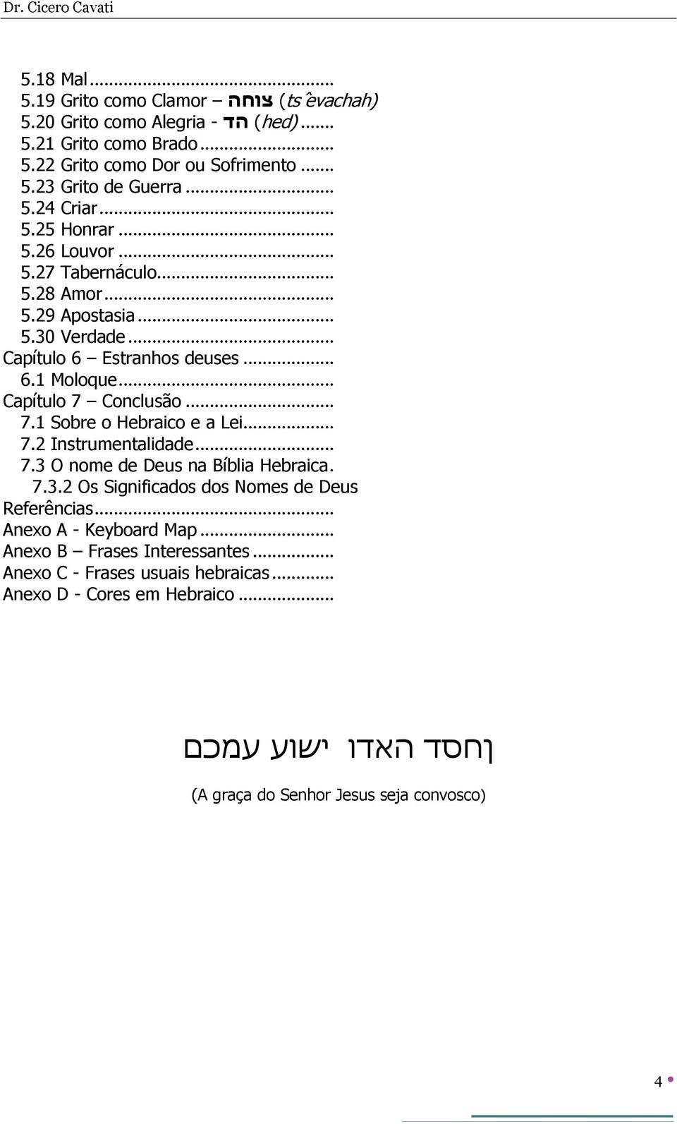 .. Capítulo 7 Conclusão... 7.1 Sobre o Hebraico e a Lei... 7.2 Instrumentalidade... 7.3 O nome de Deus na Bíblia Hebraica. 7.3.2 Os Significados dos Nomes de Deus Referências.