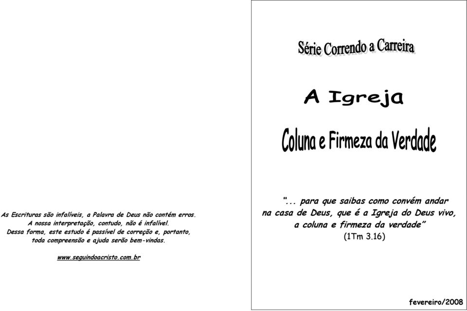 Dessa forma, este estudo é passível de correção e, portanto, toda compreensão e ajuda serão