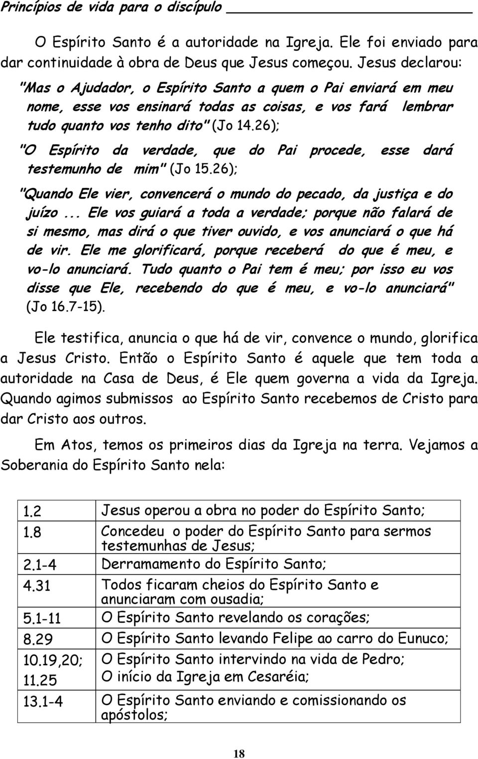 26); "O Espírito da verdade, que do Pai procede, esse dará testemunho de mim" (Jo 15.26); "Quando Ele vier, convencerá o mundo do pecado, da justiça e do juízo.