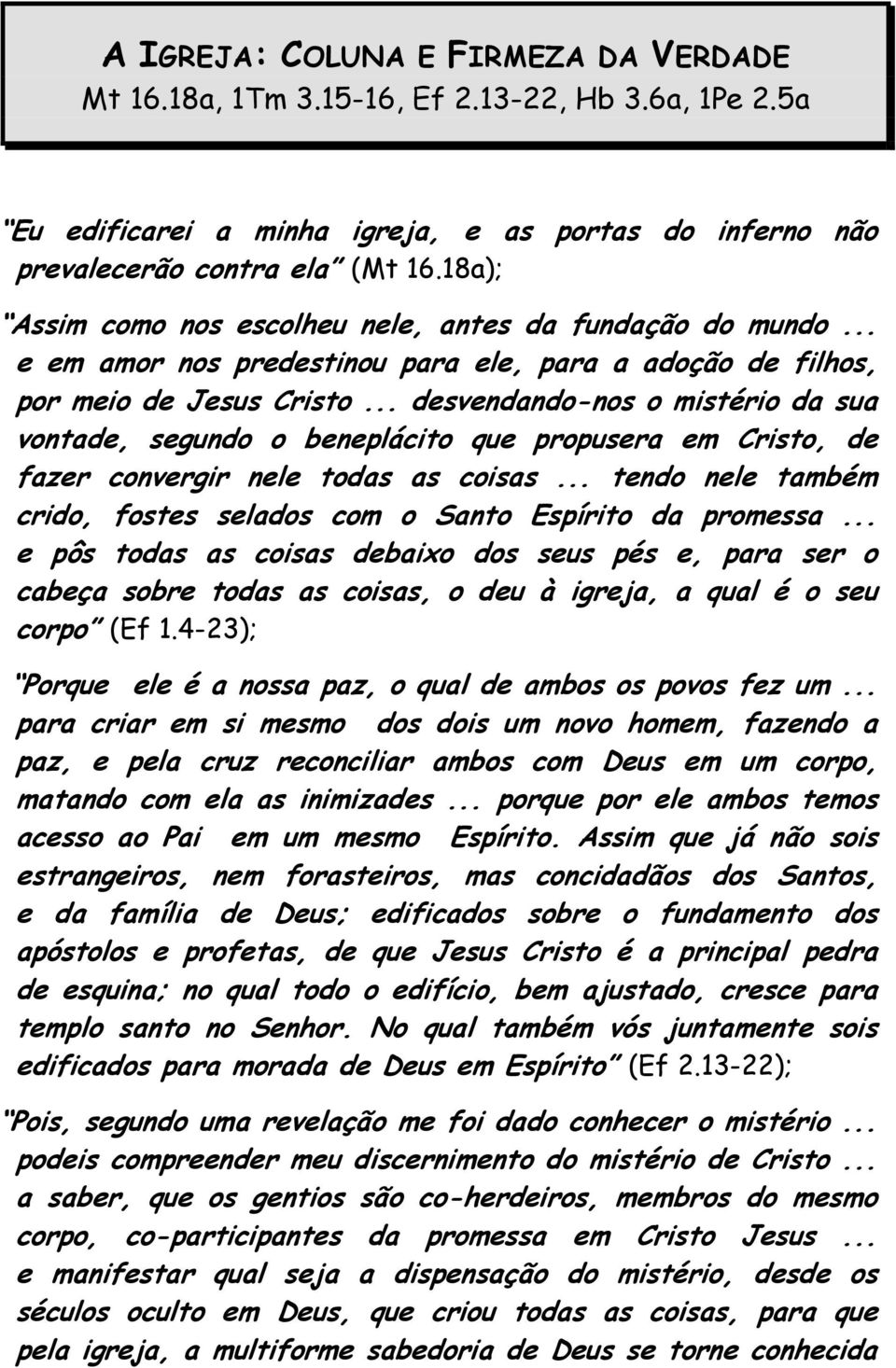 .. desvendando-nos o mistério da sua vontade, segundo o beneplácito que propusera em Cristo, de fazer convergir nele todas as coisas.