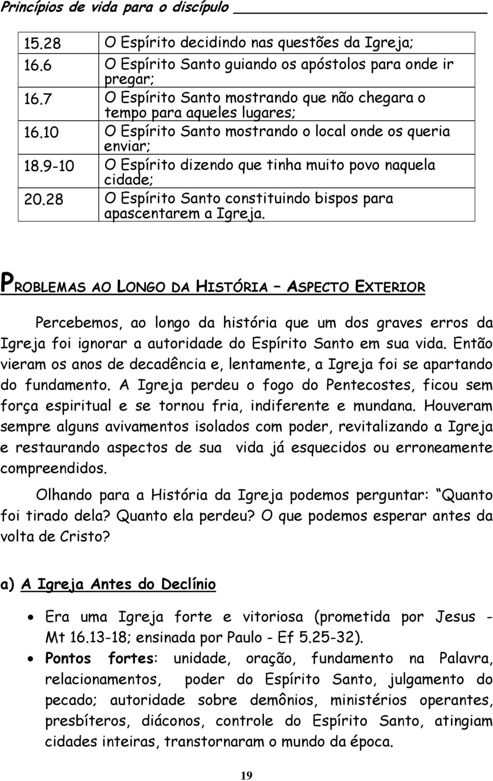 PROBLEMAS AO LONGO DA HISTÓRIA ASPECTO EXTERIOR Percebemos, ao longo da história que um dos graves erros da Igreja foi ignorar a autoridade do Espírito Santo em sua vida.