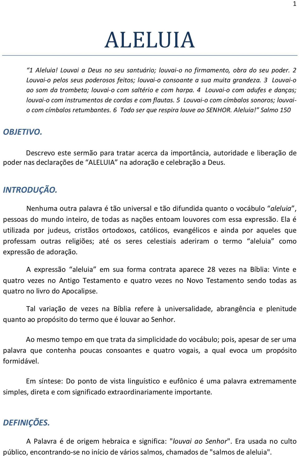 5 Louvai-o com címbalos sonoros; louvaio com címbalos retumbantes. 6 Todo ser que respira louve ao SENHOR. Aleluia! Salmo 150 OBJETIVO.