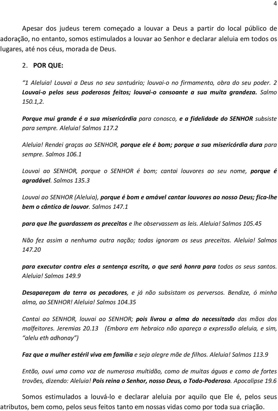 1,2. Porque mui grande é a sua misericórdia para conosco, e a fidelidade do SENHOR subsiste para sempre. Aleluia! Salmos 117.2 Aleluia!