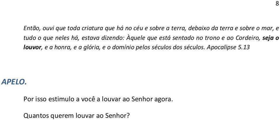 seja o louvor, e a honra, e a glória, e o domínio pelos séculos dos séculos. Apocalipse 5.