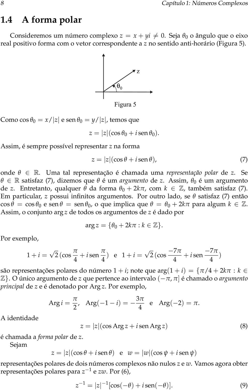 Assim, é sempre possível representar z na forma z = z (cos θ + i sen θ), (7) onde θ R. Uma tal representação é chamada uma representação polar de z.