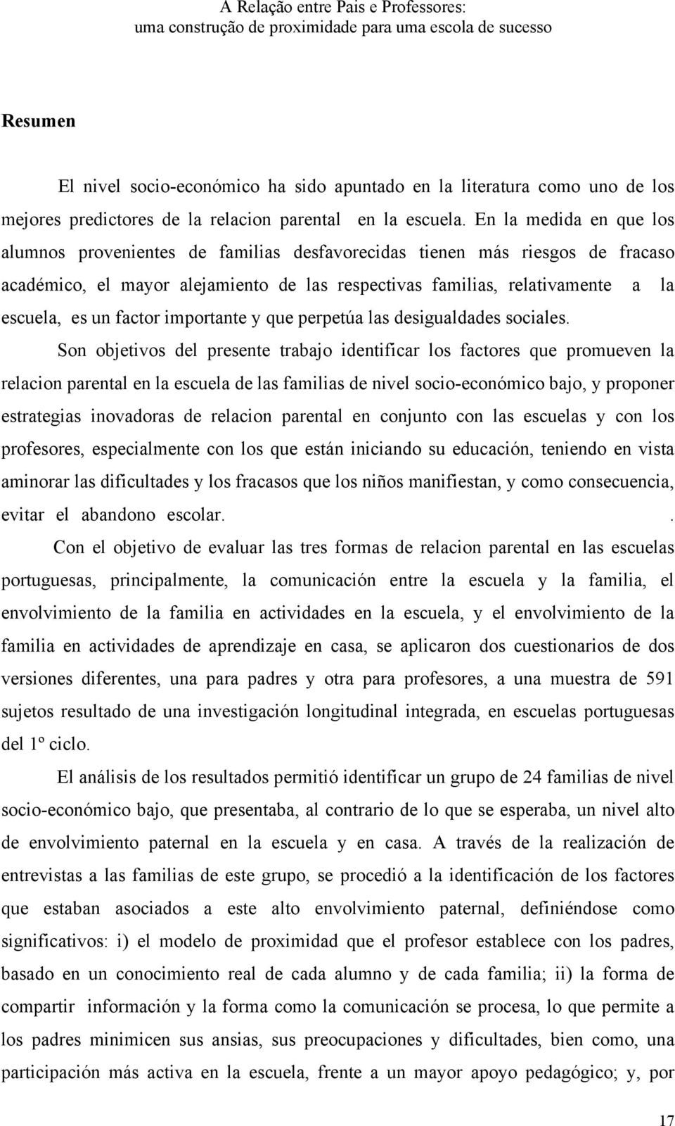 En la medida en que los alumnos provenientes de familias desfavorecidas tienen más riesgos de fracaso académico, el mayor alejamiento de las respectivas familias, relativamente a la escuela, es un