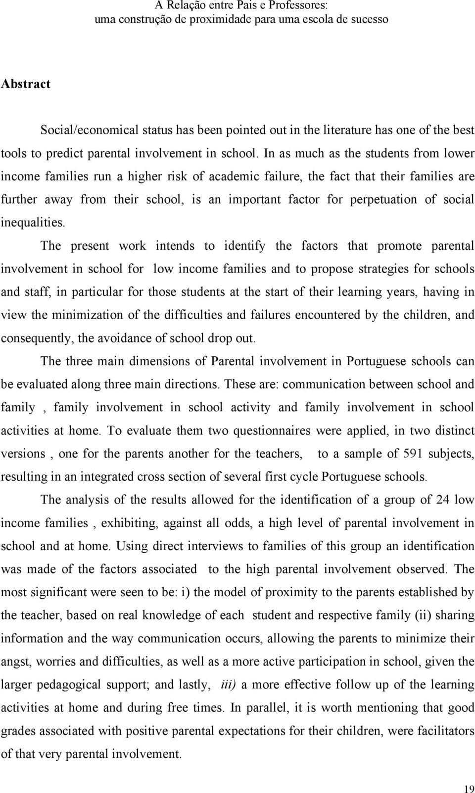 In as much as the students from lower income families run a higher risk of academic failure, the fact that their families are further away from their school, is an important factor for perpetuation