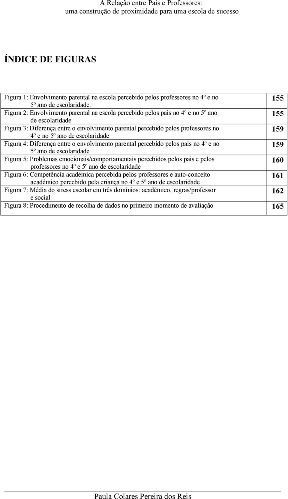 155 Figura 2: Envolvimento parental na escola percebido pelos pais no 4º e no 5º ano de escolaridade 155 Figura 3: Diferença entre o envolvimento parental percebido pelos professores no 4º e no 5º