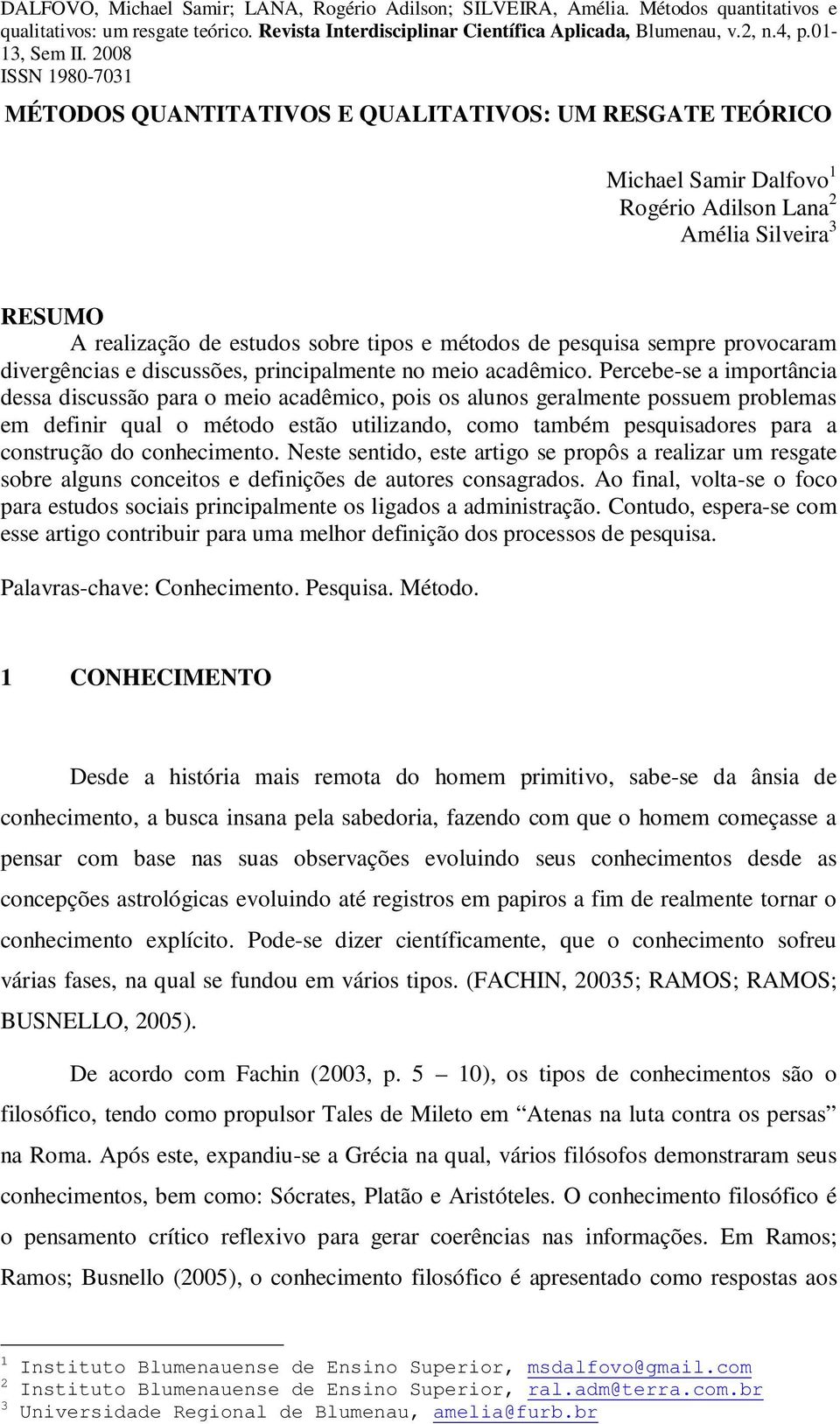 Percebe-se a importância dessa discussão para o meio acadêmico, pois os alunos geralmente possuem problemas em definir qual o método estão utilizando, como também pesquisadores para a construção do