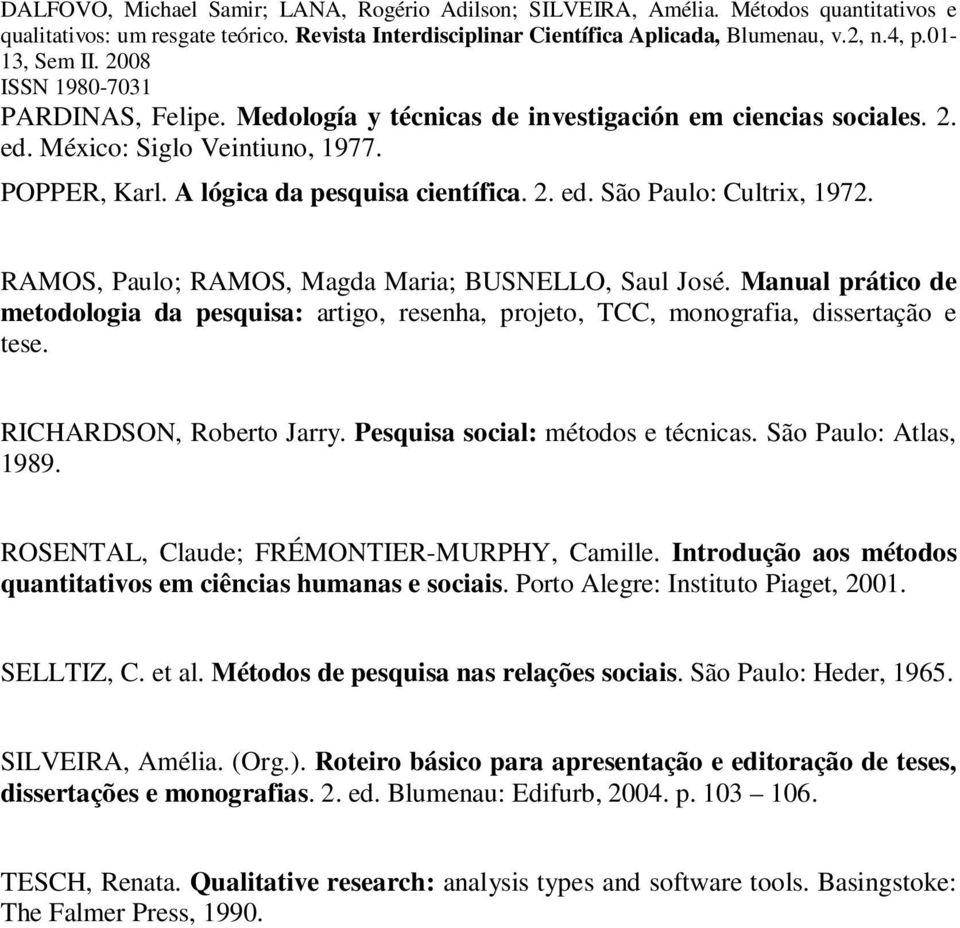 Pesquisa social: métodos e técnicas. São Paulo: Atlas, 1989. ROSENTAL, Claude; FRÉMONTIER-MURPHY, Camille. Introdução aos métodos quantitativos em ciências humanas e sociais.