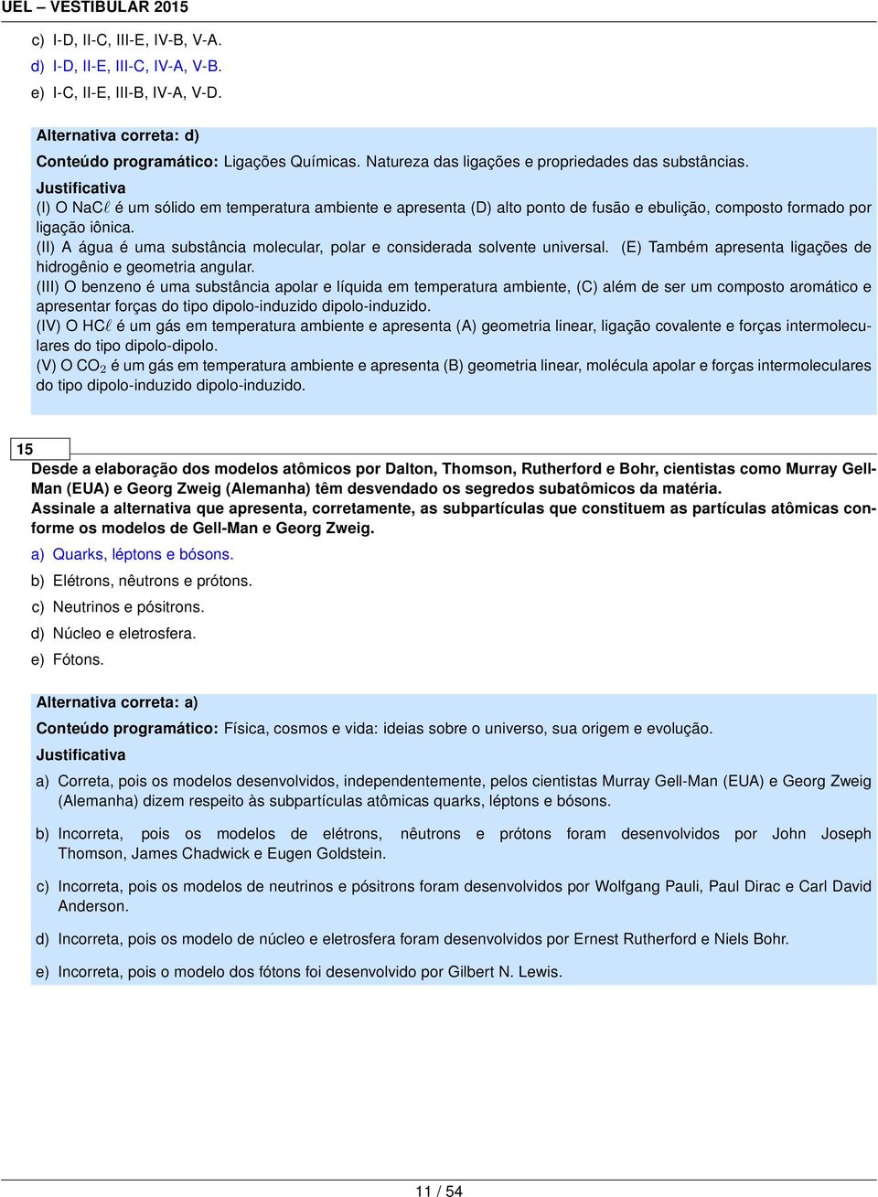 (II) A água é uma substância molecular, polar e considerada solvente universal. (E) Também apresenta ligações de hidrogênio e geometria angular.