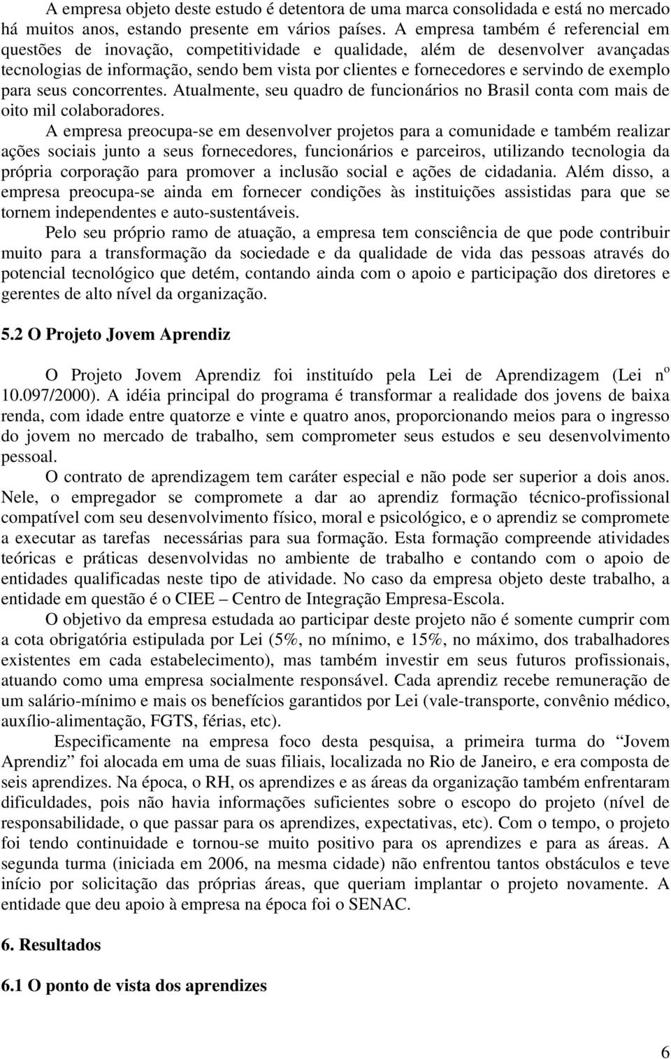 exemplo para seus concorrentes. Atualmente, seu quadro de funcionários no Brasil conta com mais de oito mil colaboradores.